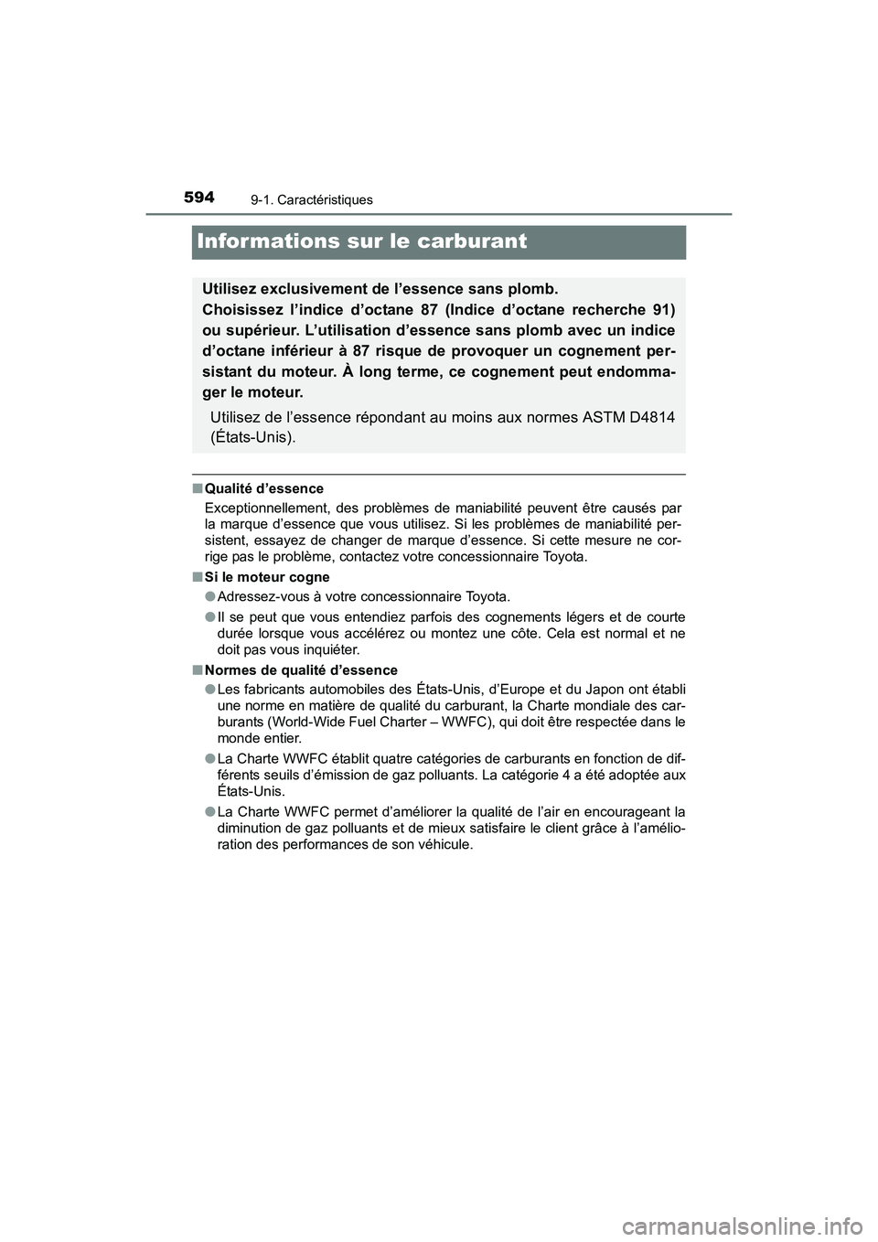 TOYOTA PRIUS V 2017  Manuel du propriétaire (in French) 594
PRIUS v_OM_OM47B23D_(D)
9-1. Caractéristiques
Informations sur le carburant
■Qualité d’essence
Exceptionnellement, des problèmes de maniabilité peuvent être causés par
la marque d’esse