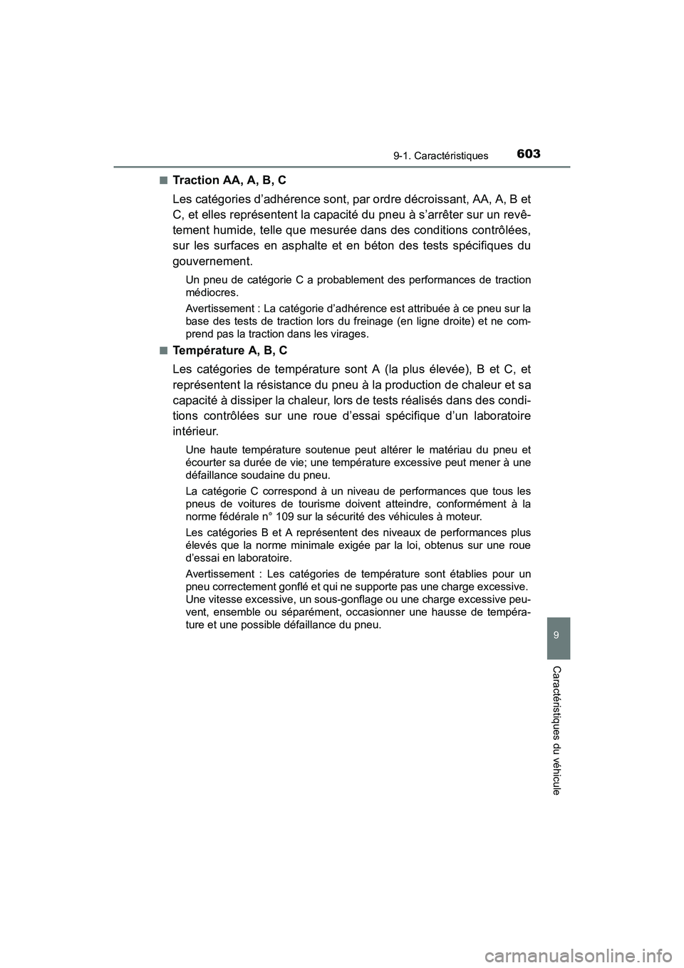 TOYOTA PRIUS V 2017 Manuel du propriétaire (in French) PRIUS v_OM_OM47B23D_(D)
6039-1. Caractéristiques
9
Caractéristiques du véhicule
■Traction AA, A, B, C
Les catégories d’adhérence sont, par ordre décroissant, AA, A, B et
C, et elles représe TOYOTA PRIUS V 2017 Manuel du propriétaire (in French) PRIUS v_OM_OM47B23D_(D)
6039-1. Caractéristiques
9
Caractéristiques du véhicule
■Traction AA, A, B, C
Les catégories d’adhérence sont, par ordre décroissant, AA, A, B et
C, et elles représe