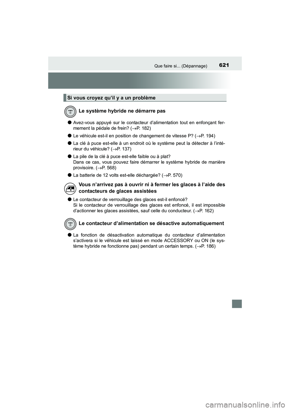 TOYOTA PRIUS V 2017 Manuel du propriétaire (in French) 621Que faire si... (Dépannage)
PRIUS v_OM_OM47B23D_(D)
●Avez-vous appuyé sur le contacteur d’alimentation tout en enfonçant fer-
mement la pédale de frein? (→P. 182)
●Le véhicule est-il e TOYOTA PRIUS V 2017 Manuel du propriétaire (in French) 621Que faire si... (Dépannage)
PRIUS v_OM_OM47B23D_(D)
●Avez-vous appuyé sur le contacteur d’alimentation tout en enfonçant fer-
mement la pédale de frein? (→P. 182)
●Le véhicule est-il e