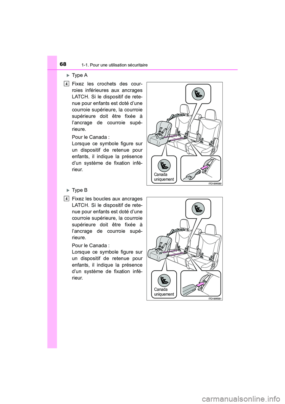 TOYOTA PRIUS V 2017  Manuel du propriétaire (in French) 681-1. Pour une utilisation sécuritaire
PRIUS v_OM_OM47B23D_(D)
�XType A
Fixez les crochets des cour-
roies inférieures aux ancrages
LATCH. Si le dispositif de rete-
nue pour enfants est doté d’u
