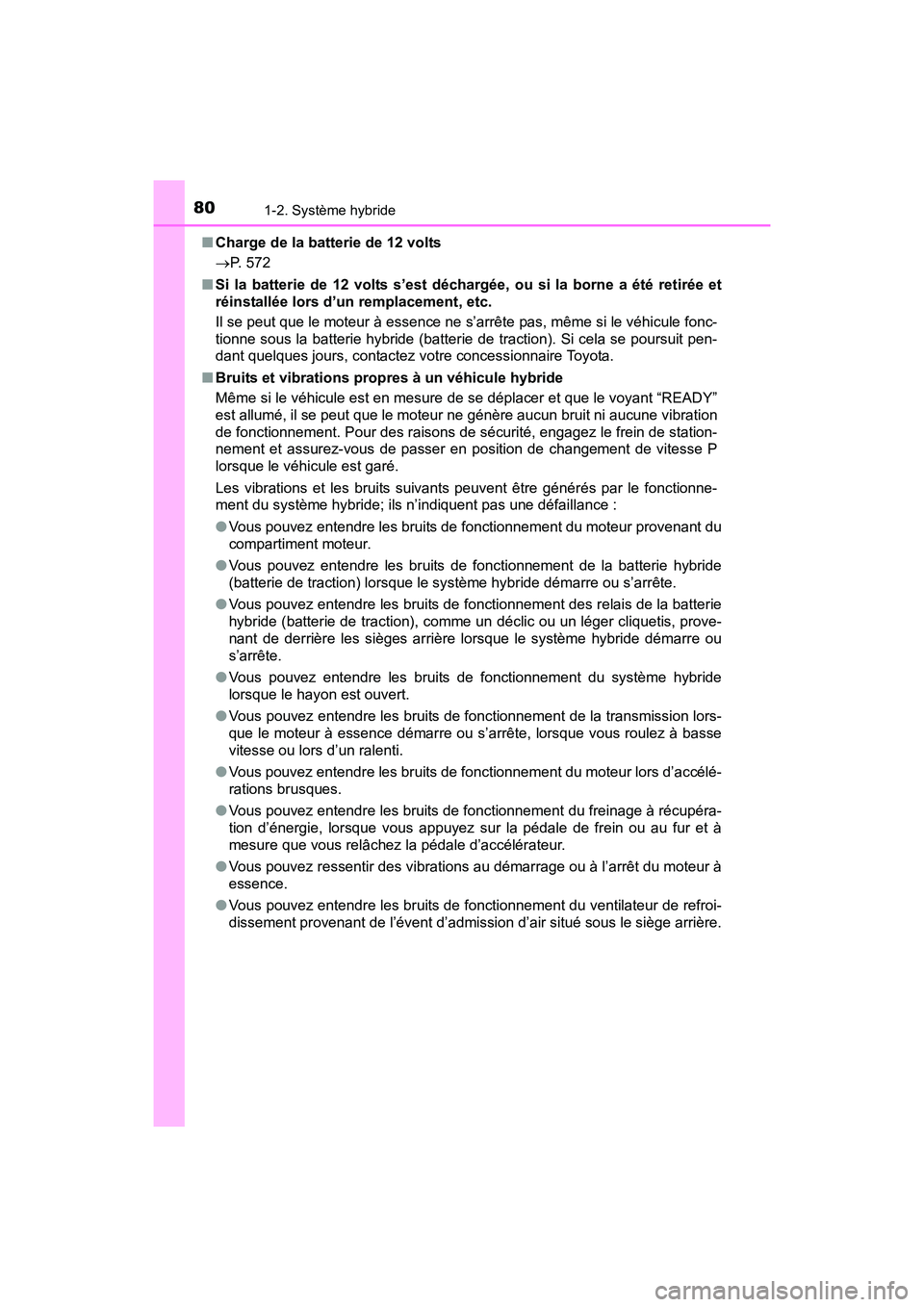 TOYOTA PRIUS V 2017 Manuel du propriétaire (in French) 801-2. Système hybride
PRIUS v_OM_OM47B23D_(D)■
Charge de la batterie de 12 volts
→ P. 572
■ Si la batterie de 12 volts s’est déch argée, ou si la borne a été retirée et
réinstallée lo TOYOTA PRIUS V 2017 Manuel du propriétaire (in French) 801-2. Système hybride
PRIUS v_OM_OM47B23D_(D)■
Charge de la batterie de 12 volts
→ P. 572
■ Si la batterie de 12 volts s’est déch argée, ou si la borne a été retirée et
réinstallée lo