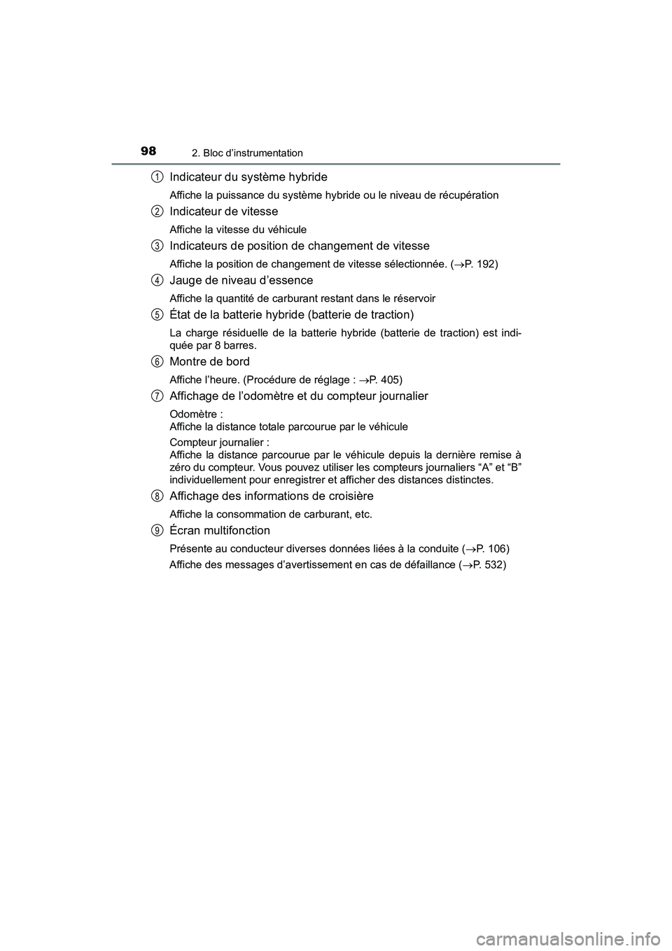 TOYOTA PRIUS V 2017  Manuel du propriétaire (in French) 98
PRIUS v_OM_OM47B23D_(D)
2. Bloc d’instrumentation
Indicateur du système hybride
Affiche la puissance du système hybride ou le niveau de récupération
Indicateur de vitesse
Affiche la vitesse d
