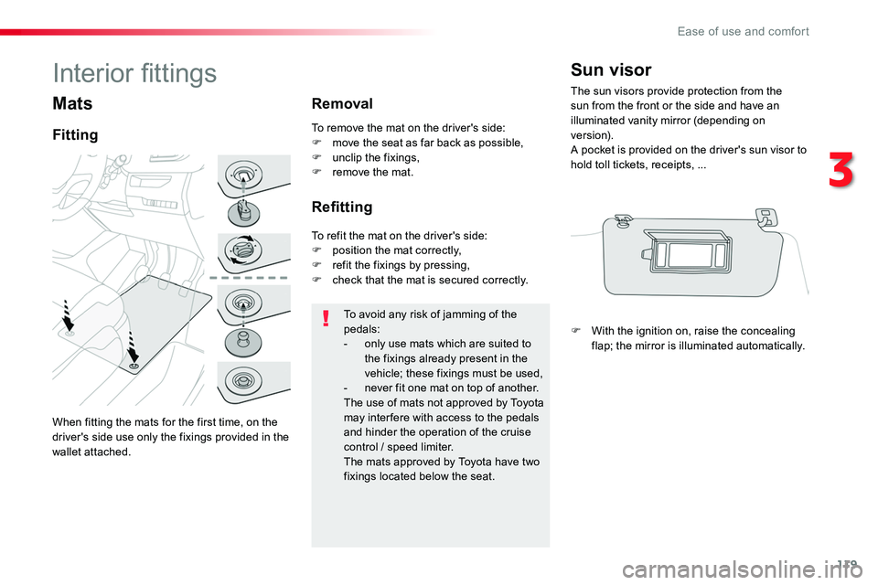 TOYOTA PROACE 2019 Owners Manual 119
Mats
Fitting
Removal
Refitting
To avoid any risk of jamming of the pedals:- only use mats which are suited to the fixings already present in the vehicle; these fixings must be used,- never fit one TOYOTA PROACE 2019 Owners Manual 119
Mats
Fitting
Removal
Refitting
To avoid any risk of jamming of the pedals:- only use mats which are suited to the fixings already present in the vehicle; these fixings must be used,- never fit one