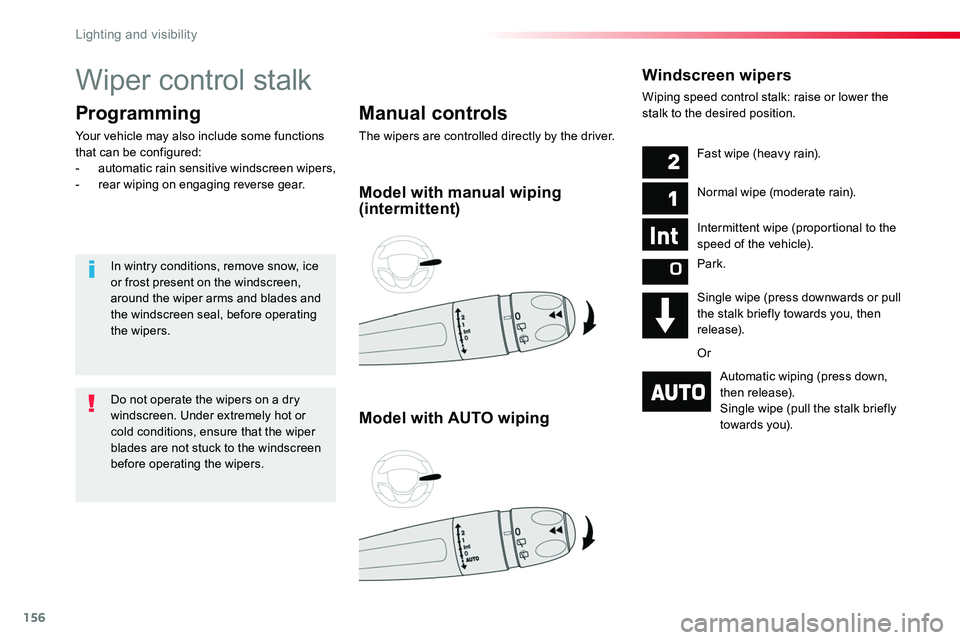 TOYOTA PROACE 2018  Owners Manual 156
Wiper control stalk
Manual controls
The wipers are controlled directly by the driver.
Programming
Your vehicle may also include some functions that can be configured:-  automatic rain sensitive wi