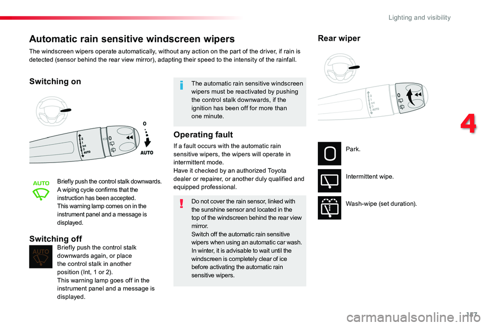 TOYOTA PROACE 2018  Owners Manual 157
Automatic rain sensitive windscreen wipers
Switching on
Briefly push the control stalk downwards.A wiping cycle confirms that the instruction has been accepted.This warning lamp comes on in the in