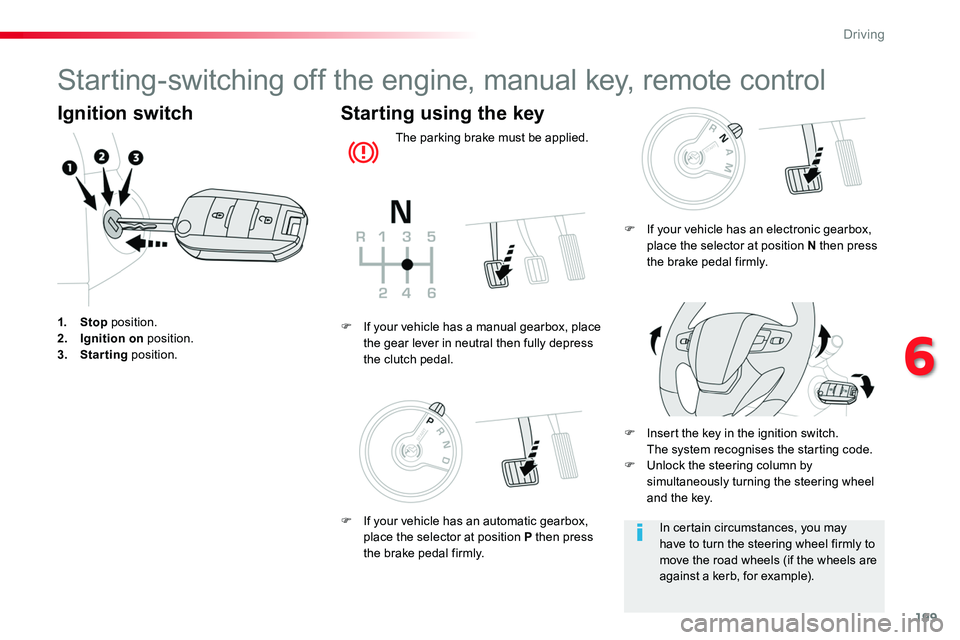 TOYOTA PROACE 2019  Owners Manual 199
Starting-switching off the engine, manual key, remote control
Ignition switch
1. Stop position.2. Ignition on position.3. Starting position.
Starting using the key
The parking brake must be applie