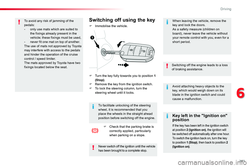 TOYOTA PROACE 2019  Owners Manual 201
Avoid attaching heavy objects to the key, which would weigh down on its blade in the ignition switch and could cause a malfunction.
Switching off the engine leads to a loss of braking assistance.
