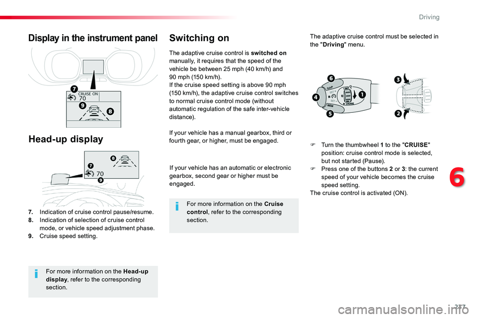 TOYOTA PROACE 2019 Owners Manual 237
If your vehicle has an automatic or electronic gearbox, second gear or higher must be engaged.
If your vehicle has a manual gearbox, third or fourth gear, or higher, must be engaged.
7. Indication TOYOTA PROACE 2019 Owners Manual 237
If your vehicle has an automatic or electronic gearbox, second gear or higher must be engaged.
If your vehicle has a manual gearbox, third or fourth gear, or higher, must be engaged.
7. Indication