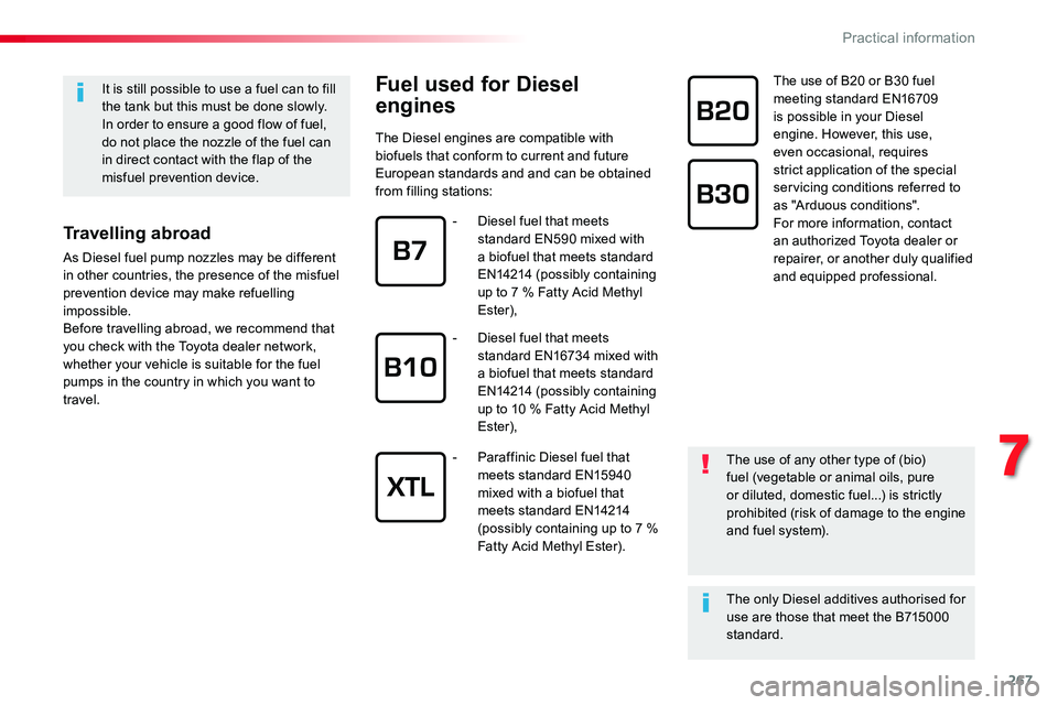 TOYOTA PROACE 2018  Owners Manual 267
Fuel used for Diesel 
engines
The Diesel engines are compatible with biofuels that conform to current and future European standards and and can be obtained from filling stations:
The use of B20 or