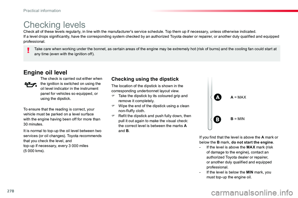TOYOTA PROACE 2019 Owners Manual 278
Checking levels
Take care when working under the bonnet, as certain areas of the engine may be extremely hot (risk of burns) and the cooling fan could start at any time (even with the ignition off TOYOTA PROACE 2019 Owners Manual 278
Checking levels
Take care when working under the bonnet, as certain areas of the engine may be extremely hot (risk of burns) and the cooling fan could start at any time (even with the ignition off