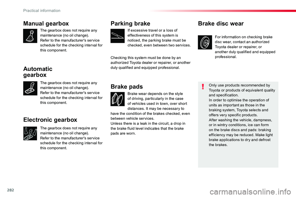 TOYOTA PROACE 2019 Owners Manual 282
Manual gearbox
The gearbox does not require any maintenance (no oil change).Refer to the manufacturer's service schedule for the checking interval for this component.
Brake wear depends on the TOYOTA PROACE 2019 Owners Manual 282
Manual gearbox
The gearbox does not require any maintenance (no oil change).Refer to the manufacturer's service schedule for the checking interval for this component.
Brake wear depends on the