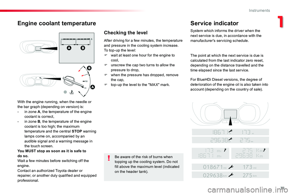 TOYOTA PROACE 2018  Owners Manual 31
With the engine running, when the needle or the bar graph (depending on version) is:- in zone A, the temperature of the engine coolant is correct,- in zone B, the temperature of the engine coolant 