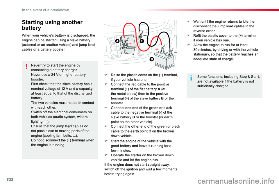 TOYOTA PROACE 2018  Owners Manual 322
Starting using another 
battery
Never try to start the engine by connecting a battery charger.Never use a 24 V or higher battery b o o s t e r.First check that the slave battery has a nominal volt