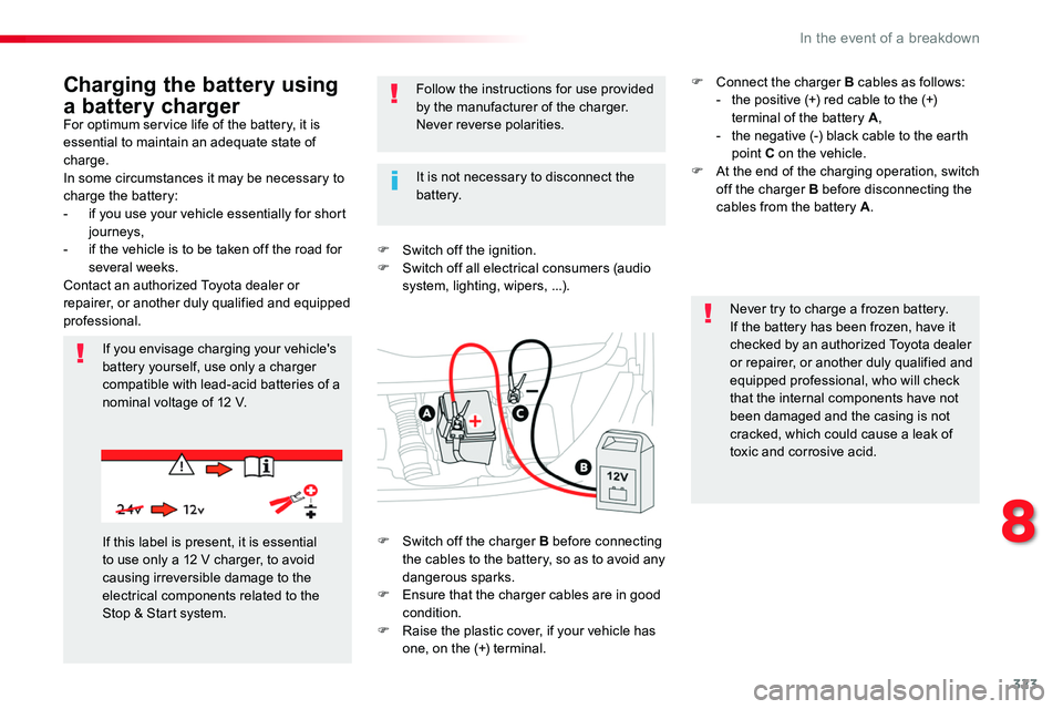 TOYOTA PROACE 2018  Owners Manual 323
For optimum service life of the battery, it is essential to maintain an adequate state of charge.In some circumstances it may be necessary to charge the battery:- if you use your vehicle essential