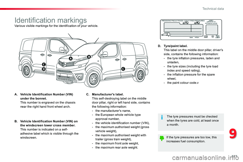TOYOTA PROACE 2018  Owners Manual 337
Identification markingsVarious visible markings for the identification of your vehicle.
A. Vehicle Identification Number (VIN) under the bonnet.  This number is engraved on the chassis near the ri
