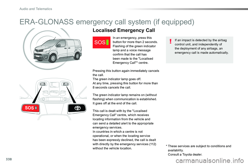 TOYOTA PROACE 2018 Owners Manual 338
ERA-GLONASS emergency call system (if equipped)
If an impact is detected by the airbag control unit, and independently of the deployment of any airbags, an emergency call is made automatically.
Lo TOYOTA PROACE 2018 Owners Manual 338
ERA-GLONASS emergency call system (if equipped)
If an impact is detected by the airbag control unit, and independently of the deployment of any airbags, an emergency call is made automatically.
Lo