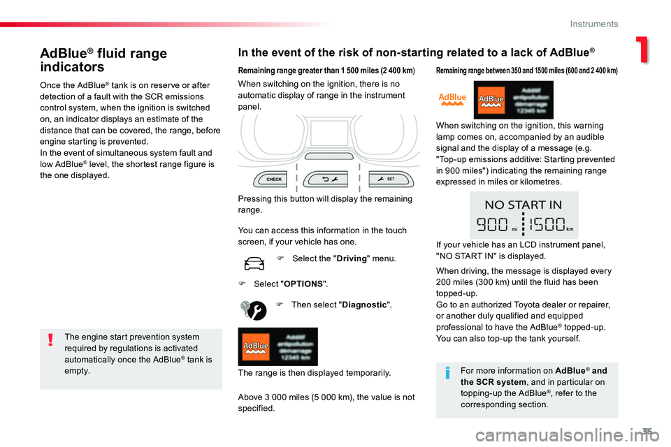 TOYOTA PROACE 2019 Owners Guide 35
AdBlue® fluid range
indicators
Once the AdBlue® tank is on reserve or after detection of a fault with the SCR emissions control system, when the ignition is switched on, an indicator displays an TOYOTA PROACE 2019 Owners Guide 35
AdBlue® fluid range
indicators
Once the AdBlue® tank is on reserve or after detection of a fault with the SCR emissions control system, when the ignition is switched on, an indicator displays an