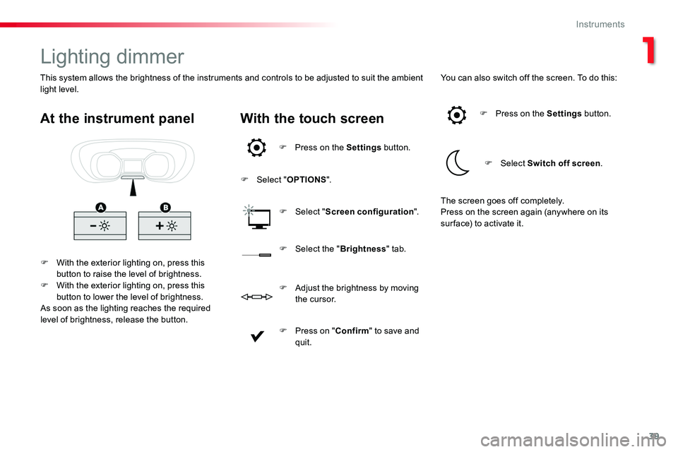 TOYOTA PROACE 2019  Owners Manual 39
Lighting dimmer
F With the exterior lighting on, press this button to raise the level of brightness.F With the exterior lighting on, press this button to lower the level of brightness.As soon as th