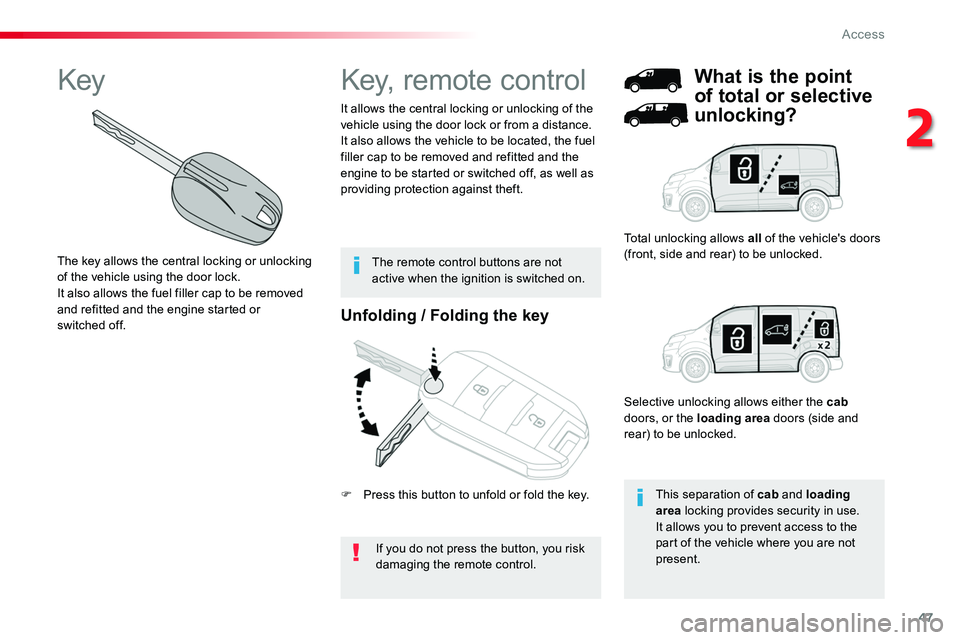 TOYOTA PROACE 2018 Service Manual 47
Unfolding / Folding the key
If you do not press the button, you risk damaging the remote control.
It allows the central locking or unlocking of the vehicle using the door lock or from a distance.It TOYOTA PROACE 2018 Service Manual 47
Unfolding / Folding the key
If you do not press the button, you risk damaging the remote control.
It allows the central locking or unlocking of the vehicle using the door lock or from a distance.It
