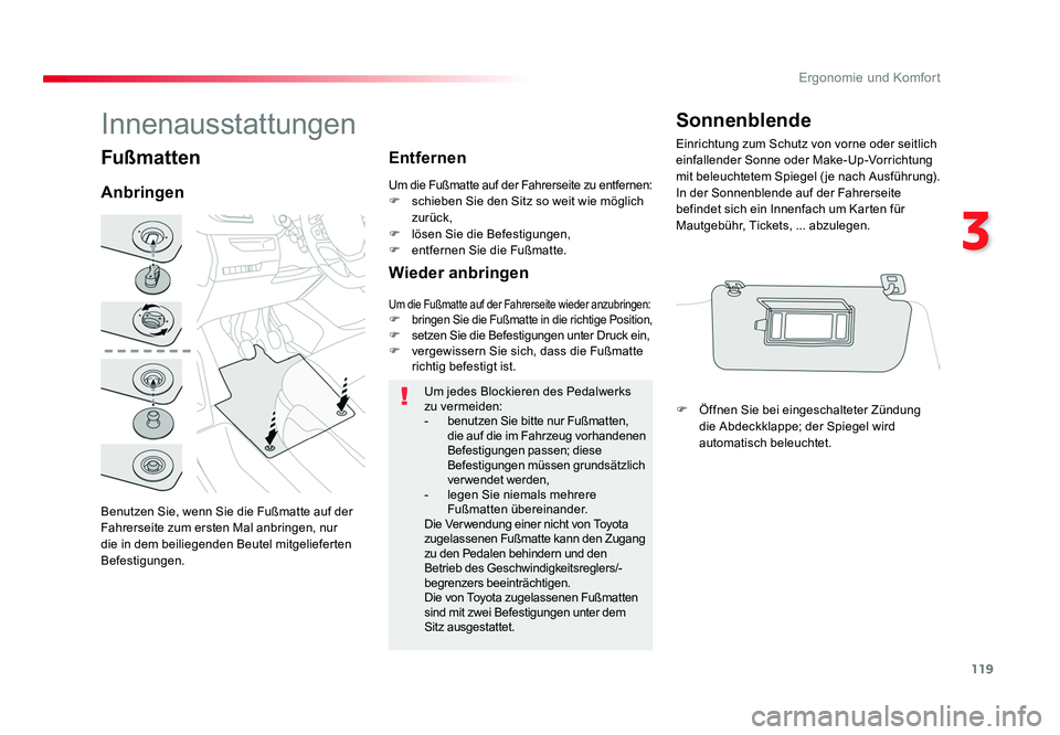 TOYOTA PROACE 2016  Betriebsanleitungen (in German) 119
3
Ergonomie und Komfort
Jumpy _de_Chap03_ergonomie-et-confort_ed01-2016
Fußmatten
Benutzen Sie, wenn Sie die Fußmatte auf der 
Fahrerseite zum ersten Mal anbringen, nur 
die in dem beiliegenden 