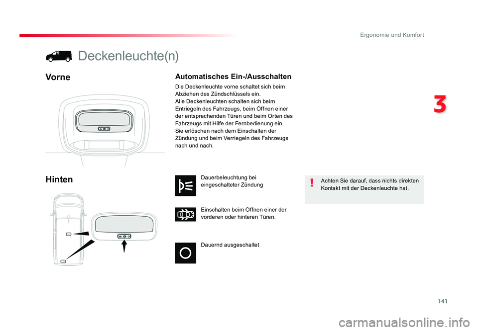 TOYOTA PROACE 2016  Betriebsanleitungen (in German) 141
3
Ergonomie und Komfort
Jumpy _de_Chap03_ergonomie-et-confort_ed01-2016
Dauernd ausgeschaltet Einschalten beim Öffnen einer der 
vorderen oder hinteren Türen. Dauerbeleuchtung bei 
eingeschaltet