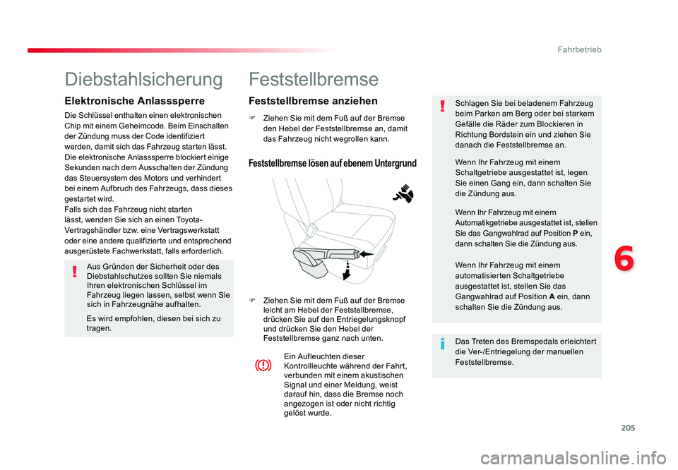 TOYOTA PROACE 2016 Betriebsanleitungen (in German) 205
6
Fahrbetrieb
Jumpy _de_Chap06_conduite_ed01-2016
Feststellbremse
F Ziehen Sie mit dem Fuß auf der Bremse den Hebel der Feststellbremse an, damit
das Fahrzeug nicht wegrollen kann.
F Ziehen Si TOYOTA PROACE 2016 Betriebsanleitungen (in German) 205
6
Fahrbetrieb
Jumpy _de_Chap06_conduite_ed01-2016
Feststellbremse
F Ziehen Sie mit dem Fuß auf der Bremse den Hebel der Feststellbremse an, damit
das Fahrzeug nicht wegrollen kann.
F Ziehen Si