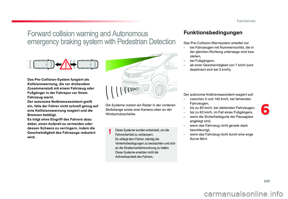 TOYOTA PROACE 2016  Betriebsanleitungen (in German) 243
6
Fahrbetrieb
Jumpy _de_Chap06_conduite_ed01-2016
Forward collision warning and Autonomous 
emergency braking system with Pedestrian DetectionFunktionsbedingungen
Der autonome Notbremsassistent re