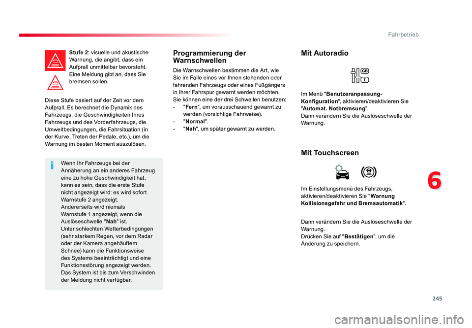 TOYOTA PROACE 2016  Betriebsanleitungen (in German) 245
6
Fahrbetrieb
Jumpy _de_Chap06_conduite_ed01-2016
Diese Stufe basiert auf der Zeit vor dem 
Aufprall. Es berechnet die Dynamik des 
Fahrzeugs, die Geschwindigkeiten Ihres 
Fahrzeugs und des Vorder