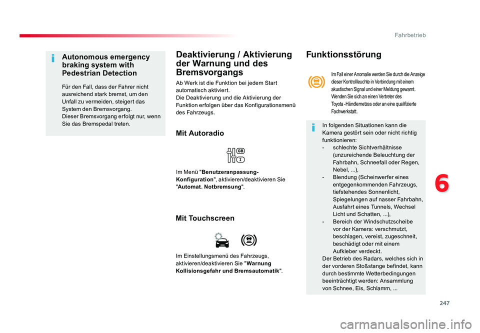 TOYOTA PROACE 2016  Betriebsanleitungen (in German) 247
6
Fahrbetrieb
Jumpy _de_Chap06_conduite_ed01-2016
Deaktivierung / Aktivierung 
der Warnung und des 
Bremsvorgangs
Ab Werk ist die Funktion bei jedem Start 
automatisch aktiviert.
Die Deaktivierung
