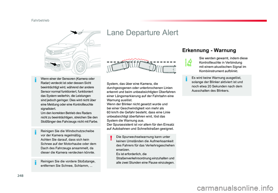 TOYOTA PROACE 2016  Betriebsanleitungen (in German) 248
Fahrbetrieb
Jumpy _de_Chap06_conduite_ed01-2016
Reinigen Sie die vordere Stoßstange, 
entfernen Sie Schnee, Schlamm, ...
Wenn einer der Sensoren (Kamera oder 
Radar) verdeckt ist oder dessen Sich
