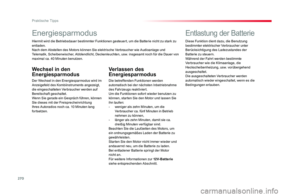 TOYOTA PROACE 2016  Betriebsanleitungen (in German) 270
Praktische Tipps
Jumpy _de_Chap07_info-pratiques_ed01-2016
Energiesparmodus
Hiermit wird die Betriebsdauer bestimmter Funktionen gesteuert, um die Batterie nicht zu stark zu 
entladen.
Nach dem Ab