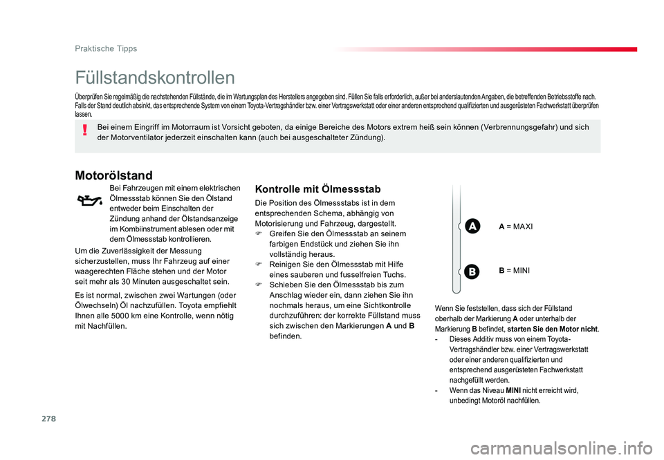 TOYOTA PROACE 2016  Betriebsanleitungen (in German) 278
Praktische Tipps
Jumpy _de_Chap07_info-pratiques_ed01-2016
Füllstandskontrollen
Bei einem Eingriff im Motorraum ist Vorsicht geboten, da einige Bereiche des Motors extrem heiß sein können (Verb