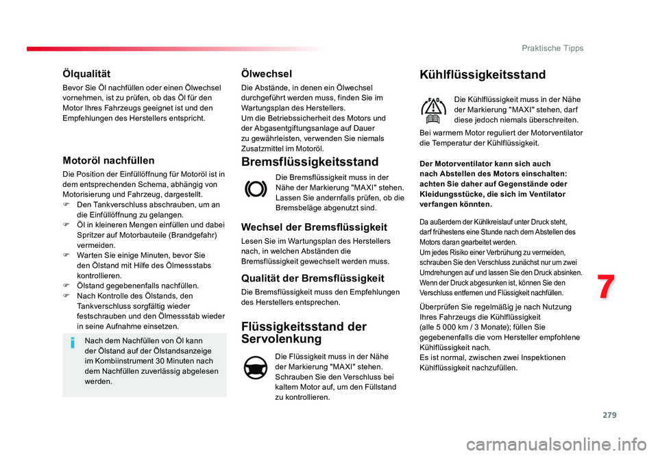 TOYOTA PROACE 2016  Betriebsanleitungen (in German) 279
7
Praktische Tipps
Jumpy _de_Chap07_info-pratiques_ed01-2016
Ölqualität
Bevor Sie Öl nachfüllen oder einen Ölwechsel 
vornehmen, ist zu prüfen, ob das Öl für den 
Motor Ihres Fahrzeugs gee
