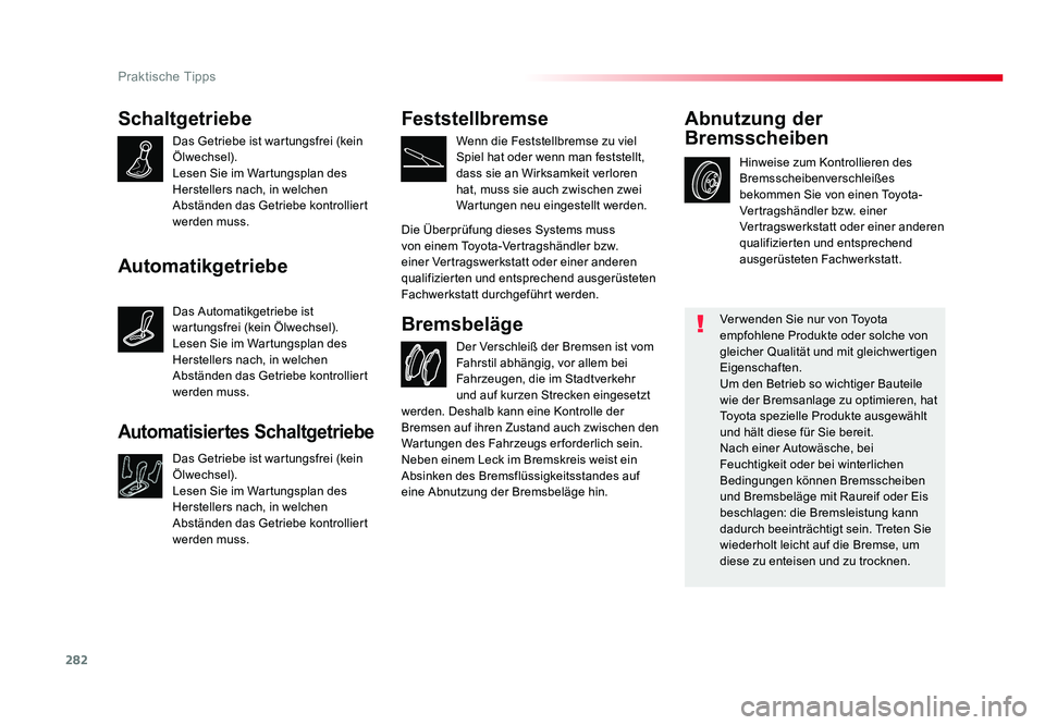 TOYOTA PROACE 2016  Betriebsanleitungen (in German) 282
Praktische Tipps
Jumpy _de_Chap07_info-pratiques_ed01-2016
Schaltgetriebe
Das Getriebe ist wartungsfrei (kein 
Ölwechsel).
Lesen Sie im Wartungsplan des 
Herstellers nach, in welchen 
Abständen 