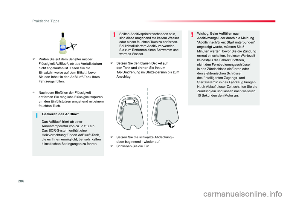 TOYOTA PROACE 2016  Betriebsanleitungen (in German) 286
Praktische Tipps
Jumpy _de_Chap07_info-pratiques_ed01-2016
F  Nach dem Einfüllen der Flüssigkeit entfernen Sie mögliche Flüssigkeitsspuren 
um den Einfüllstutzen umgehend mit einem 
feuchten 