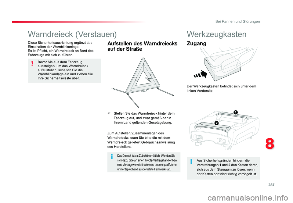 TOYOTA PROACE 2016  Betriebsanleitungen (in German) 287
8
Bei Pannen und Störungen
Jumpy _de_Chap08_En-cas-de-panne_ed01-2016
Warndreieck (Verstauen)
Bevor Sie aus dem Fahrzeug 
aussteigen, um das Warndreieck 
aufzustellen, schalten Sie die 
Warnblink