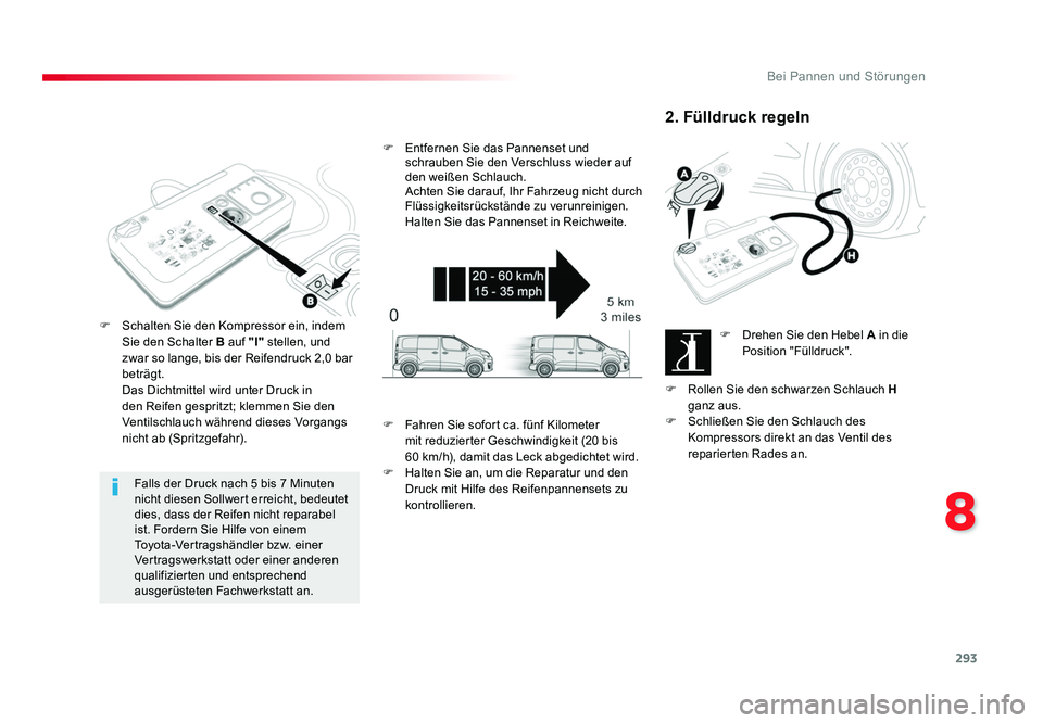 TOYOTA PROACE 2016 Betriebsanleitungen (in German) 293
8
Bei Pannen und Störungen
Jumpy _de_Chap08_En-cas-de-panne_ed01-2016
Falls der Druck nach 5 bis 7 Minuten
nicht diesen Sollwert erreicht, bedeutet
dies, dass der Reifen nicht reparabel
ist. F TOYOTA PROACE 2016 Betriebsanleitungen (in German) 293
8
Bei Pannen und Störungen
Jumpy _de_Chap08_En-cas-de-panne_ed01-2016
Falls der Druck nach 5 bis 7 Minuten
nicht diesen Sollwert erreicht, bedeutet
dies, dass der Reifen nicht reparabel
ist. F