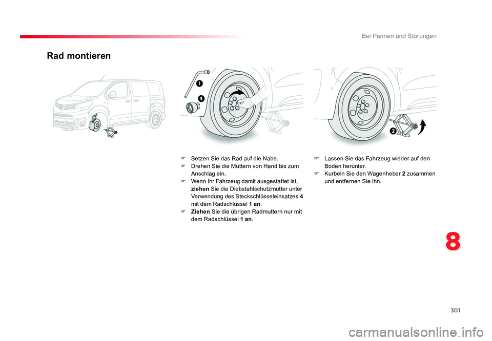 TOYOTA PROACE 2016 Betriebsanleitungen (in German) 301
8
Bei Pannen und Störungen
Jumpy _de_Chap08_En-cas-de-panne_ed01-2016
Rad montieren
F Setzen Sie das Rad auf die Nabe.
F Drehen Sie die Muttern von Hand bis zum Anschlag ein.
F
Wenn Ihr Fahrze TOYOTA PROACE 2016 Betriebsanleitungen (in German) 301
8
Bei Pannen und Störungen
Jumpy _de_Chap08_En-cas-de-panne_ed01-2016
Rad montieren
F Setzen Sie das Rad auf die Nabe.
F Drehen Sie die Muttern von Hand bis zum Anschlag ein.
F
Wenn Ihr Fahrze