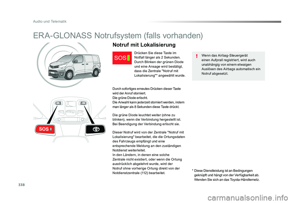 TOYOTA PROACE 2016  Betriebsanleitungen (in German) 338
Audio und Telematik
Jumpy_de_Chap10a_BTA_ed01-2016
ERA-GLONASS Notrufsystem (falls vorhanden)
Wenn das Airbag-Steuergerät 
einen Aufprall registriert, wird auch 
unabhängig von einem etwaigen 
A