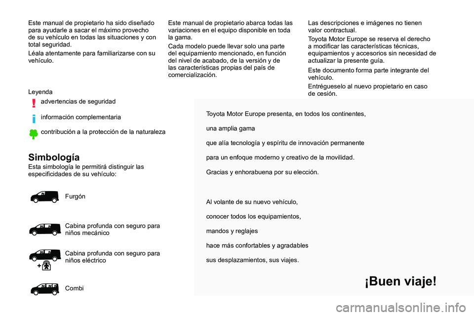 TOYOTA PROACE 2018 Manual del propietario (in Spanish) Toyota Motor Europe presenta, en todos los continentes,
una amplia gama
que alía tecnología y espíritu de innovación permanente
para un enfoque moderno y creativo de la movilidad.
Gracias y enhora TOYOTA PROACE 2018 Manual del propietario (in Spanish) Toyota Motor Europe presenta, en todos los continentes,
una amplia gama
que alía tecnología y espíritu de innovación permanente
para un enfoque moderno y creativo de la movilidad.
Gracias y enhora