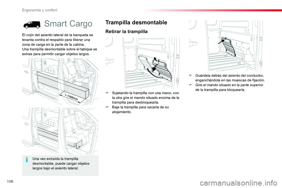 TOYOTA PROACE 2018  Manual del propietario (in Spanish) 106
Smart Cargo
Retirar la trampilla
Trampilla desmontable
F Sujetando la trampilla con una mano, con la otra gire el mando situado encima de la trampilla para desbloquearla.F Baje la trampilla para s