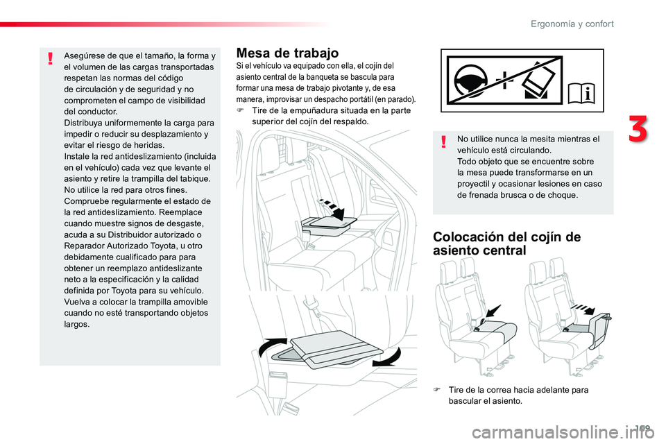 TOYOTA PROACE 2018  Manual del propietario (in Spanish) 109
Mesa de trabajoSi el vehículo va equipado con ella, el cojín del asiento central de la banqueta se bascula para formar una mesa de trabajo pivotante y, de esa manera, improvisar un despacho port