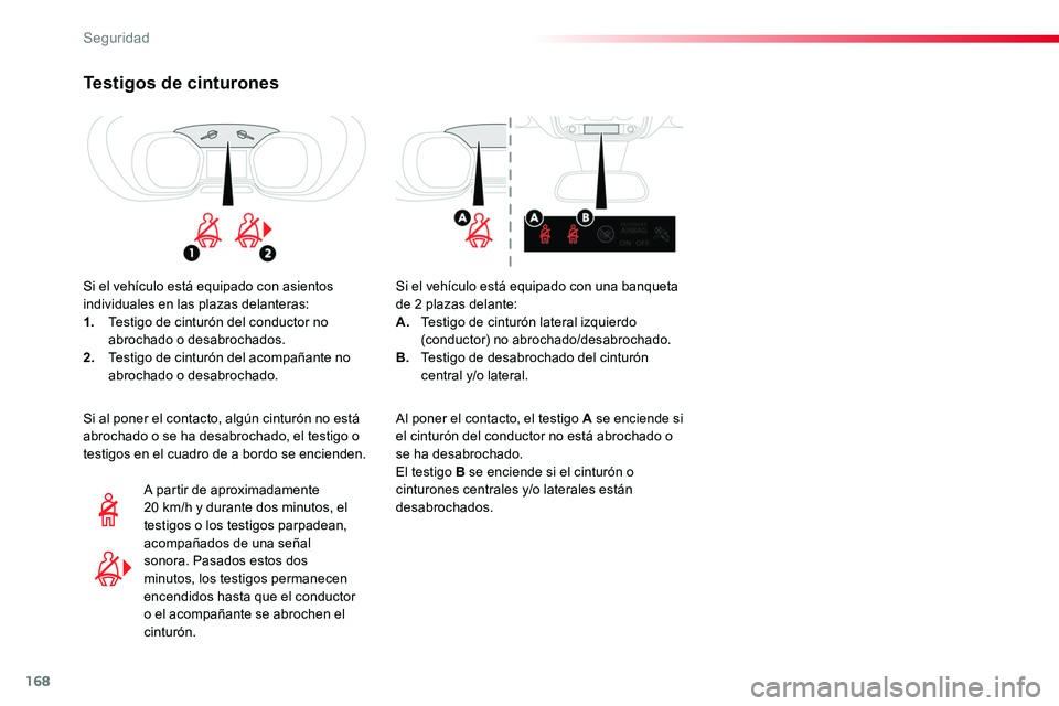 TOYOTA PROACE 2018  Manual del propietario (in Spanish) 168
Testigos de cinturones
Si el vehículo está equipado con asientos individuales en las plazas delanteras:1. Testigo de cinturón del conductor no abrochado o desabrochados.2. Testigo de cinturón 