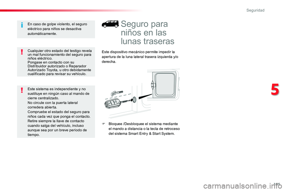 TOYOTA PROACE 2018 Manual del propietario (in Spanish) 195
Seguro para
niños en las
lunas traseras
Este dispositivo mecánico permite impedir la apertura de la luna lateral trasera izquierda y/o derecha.
F Bloquee /Desbloquee el sistema mediante el man TOYOTA PROACE 2018 Manual del propietario (in Spanish) 195
Seguro para
niños en las
lunas traseras
Este dispositivo mecánico permite impedir la apertura de la luna lateral trasera izquierda y/o derecha.
F Bloquee /Desbloquee el sistema mediante el man