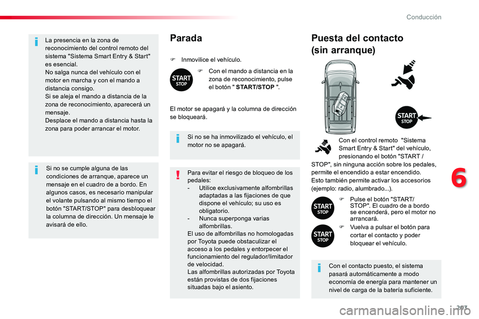 TOYOTA PROACE 2018 Manual del propietario (in Spanish) 203
La presencia en la zona de reconocimiento del control remoto del sistema "Sistema Smart Entry & Start" es esencial.No salga nunca del vehículo con el motor en marcha y con el mando a dist TOYOTA PROACE 2018 Manual del propietario (in Spanish) 203
La presencia en la zona de reconocimiento del control remoto del sistema "Sistema Smart Entry & Start" es esencial.No salga nunca del vehículo con el motor en marcha y con el mando a dist