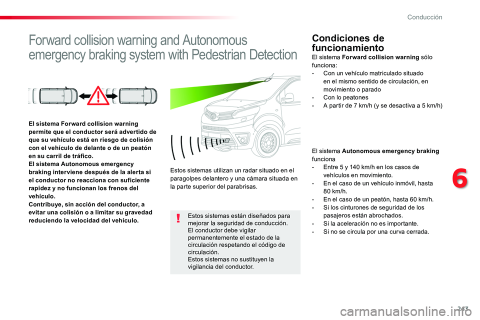 TOYOTA PROACE 2018 Manual del propietario (in Spanish) 243
Forward collision warning and Autonomous
emergency braking system with Pedestrian Detection
Condiciones de
funcionamiento
El sistema Autonomous emergency braking funciona- Entre 5 y 140 km/h en TOYOTA PROACE 2018 Manual del propietario (in Spanish) 243
Forward collision warning and Autonomous
emergency braking system with Pedestrian Detection
Condiciones de
funcionamiento
El sistema Autonomous emergency braking funciona- Entre 5 y 140 km/h en