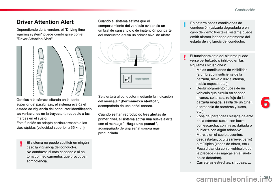 TOYOTA PROACE 2018  Manual del propietario (in Spanish) 251
Gracias a la cámara situada en la parte superior del parabrisas, el sistema evalúa el estado de vigilancia del conductor identificando las variaciones en la trayectoria respecto a las marcas en 