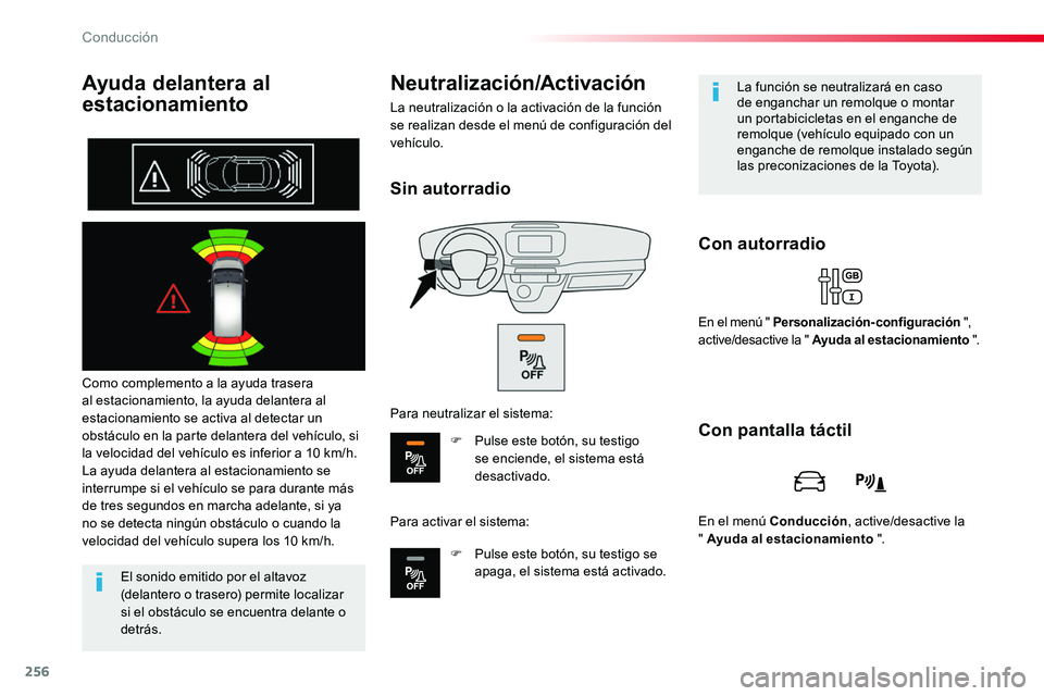 TOYOTA PROACE 2018  Manual del propietario (in Spanish) 256
Ayuda delantera al 
estacionamiento
Como complemento a la ayuda trasera al estacionamiento, la ayuda delantera al estacionamiento se activa al detectar un obstáculo en la parte delantera del veh�