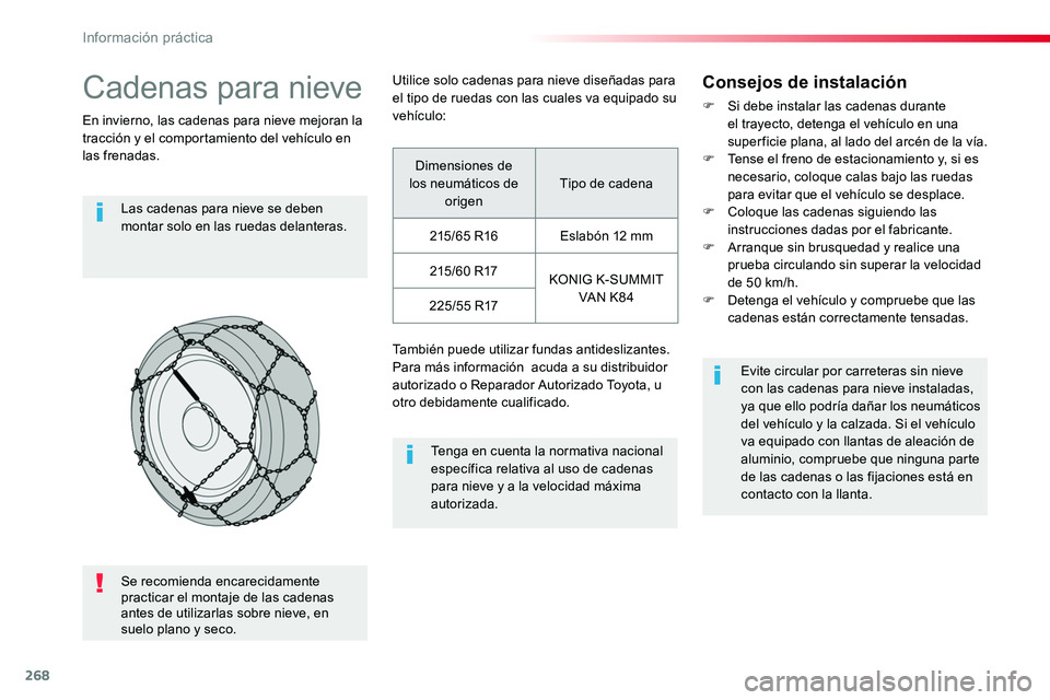 TOYOTA PROACE 2018  Manual del propietario (in Spanish) 268
Cadenas para nieve
En invierno, las cadenas para nieve mejoran la tracción y el comportamiento del vehículo en las frenadas.
Las cadenas para nieve se deben montar solo en las ruedas delanteras.