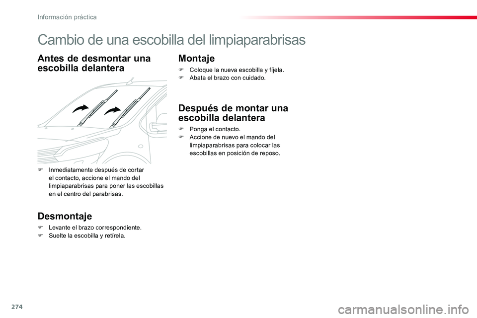 TOYOTA PROACE 2018  Manual del propietario (in Spanish) 274
Cambio de una escobilla del limpiaparabrisas
Antes de desmontar una 
escobilla delantera
Desmontaje
F Levante el brazo correspondiente.F Suelte la escobilla y retírela.
Montaje
F Coloque la nueva